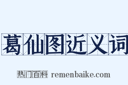 葛仙图近义词是什么意思的图片